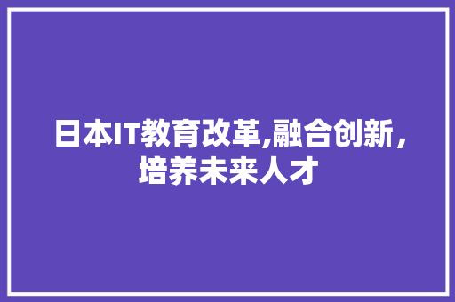 日本IT教育改革,融合创新，培养未来人才