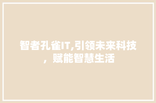智者孔雀IT,引领未来科技，赋能智慧生活