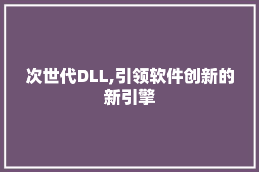 次世代DLL,引领软件创新的新引擎 番茄种植技巧