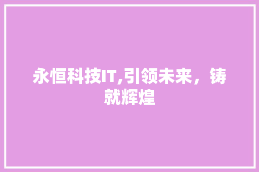 永恒科技IT,引领未来，铸就辉煌