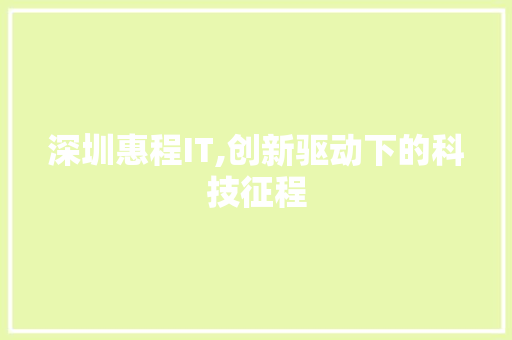 深圳惠程IT,创新驱动下的科技征程