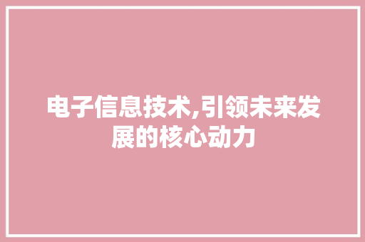 电子信息技术,引领未来发展的核心动力