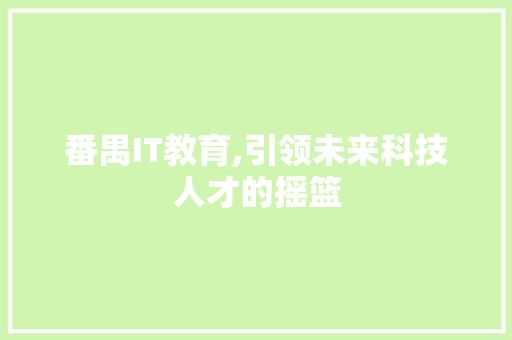 番禺IT教育,引领未来科技人才的摇篮