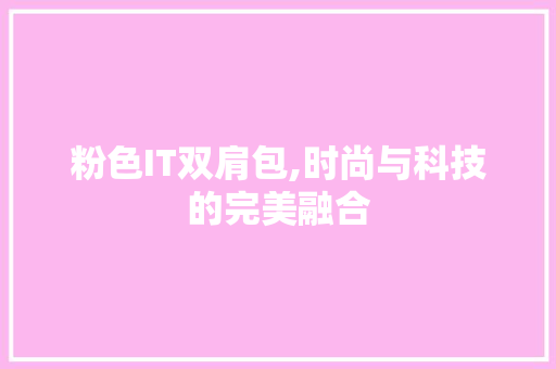 粉色IT双肩包,时尚与科技的完美融合 种植技巧