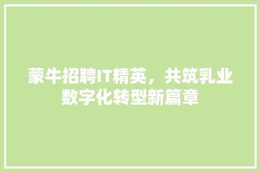 蒙牛招聘IT精英，共筑乳业数字化转型新篇章 番茄种植技巧