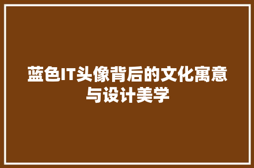 蓝色IT头像背后的文化寓意与设计美学