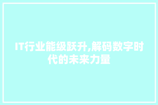 IT行业能级跃升,解码数字时代的未来力量