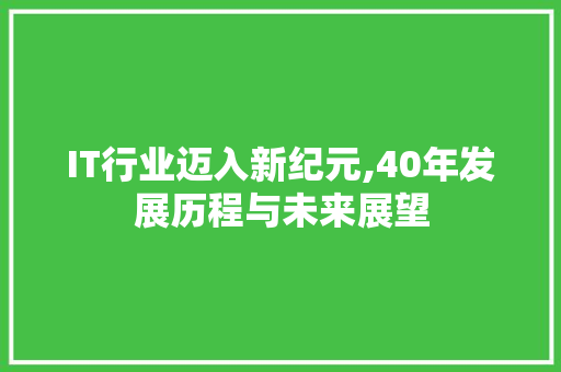 IT行业迈入新纪元,40年发展历程与未来展望