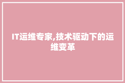 IT运维专家,技术驱动下的运维变革