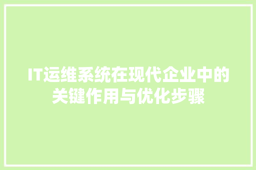 IT运维系统在现代企业中的关键作用与优化步骤