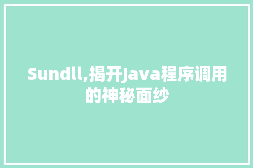 Sundll,揭开Java程序调用的神秘面纱