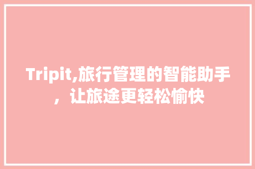 Tripit,旅行管理的智能助手，让旅途更轻松愉快