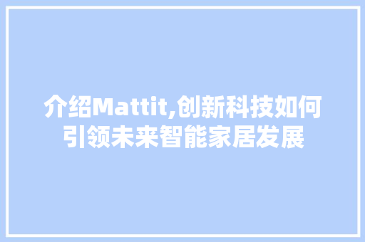 介绍Mattit,创新科技如何引领未来智能家居发展