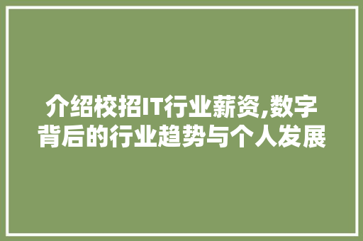 介绍校招IT行业薪资,数字背后的行业趋势与个人发展