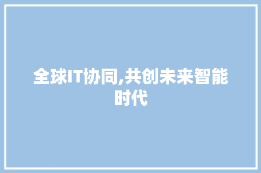 全球IT协同,共创未来智能时代