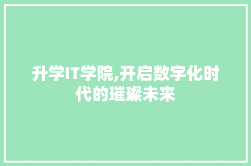 升学IT学院,开启数字化时代的璀璨未来 植物种类