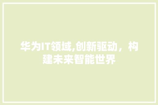 华为IT领域,创新驱动，构建未来智能世界 植物种类