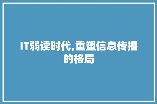 IT弱读时代,重塑信息传播的格局 种植技巧