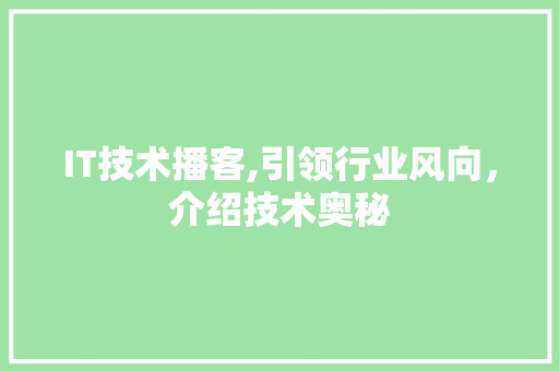 IT技术播客,引领行业风向，介绍技术奥秘
