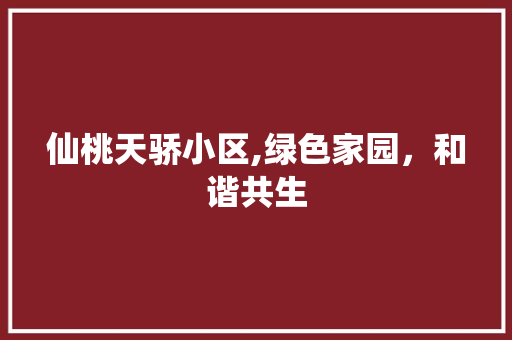 仙桃天骄小区,绿色家园，和谐共生