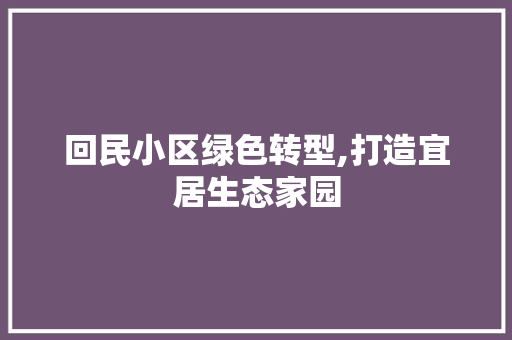 回民小区绿色转型,打造宜居生态家园
