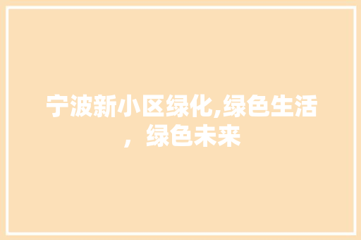 宁波新小区绿化,绿色生活，绿色未来 种植技巧