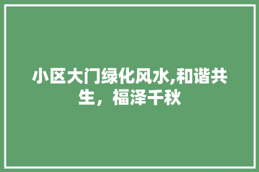 小区大门绿化风水,和谐共生，福泽千秋