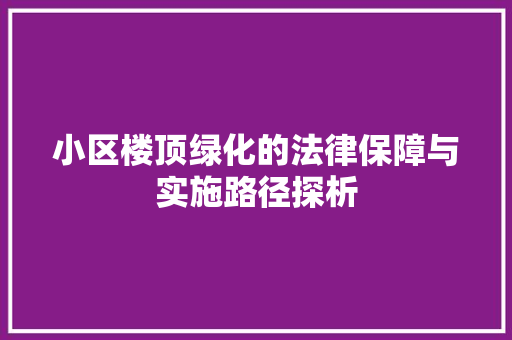 小区楼顶绿化的法律保障与实施路径探析 植物种类