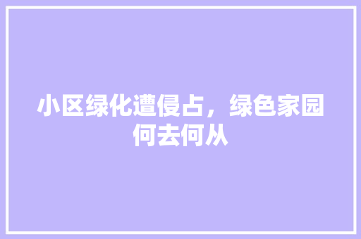 小区绿化遭侵占，绿色家园何去何从