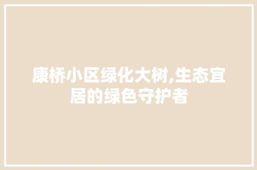 康桥小区绿化大树,生态宜居的绿色守护者