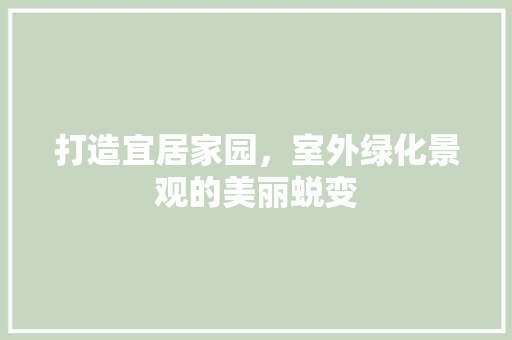 打造宜居家园，室外绿化景观的美丽蜕变