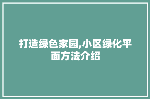 打造绿色家园,小区绿化平面方法介绍