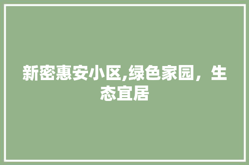 新密惠安小区,绿色家园，生态宜居