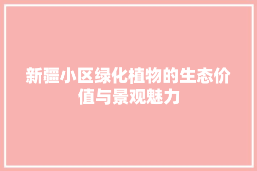 新疆小区绿化植物的生态价值与景观魅力