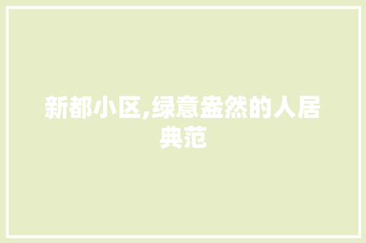 新都小区,绿意盎然的人居典范