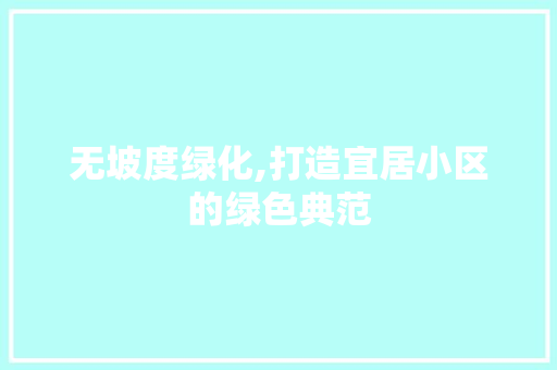 无坡度绿化,打造宜居小区的绿色典范