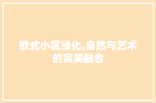 欧式小区绿化,自然与艺术的完美融合