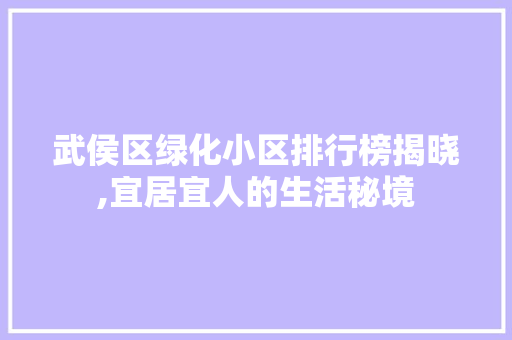 武侯区绿化小区排行榜揭晓,宜居宜人的生活秘境 种植技巧