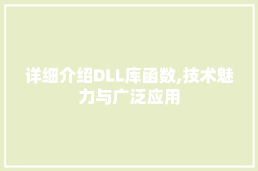 详细介绍DLL库函数,技术魅力与广泛应用 详细介绍DLL库函数,技术魅力与广泛应用