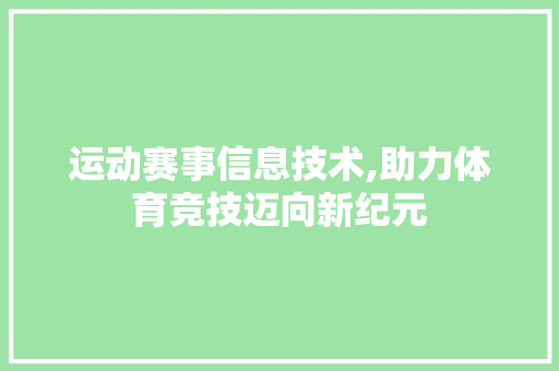运动赛事信息技术,助力体育竞技迈向新纪元