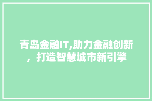 青岛金融IT,助力金融创新，打造智慧城市新引擎