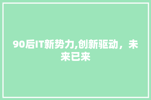 90后IT新势力,创新驱动，未来已来