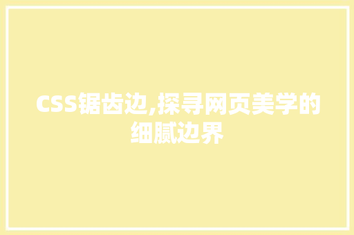 CSS锯齿边,探寻网页美学的细腻边界