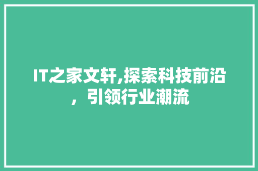 IT之家文轩,探索科技前沿，引领行业潮流
