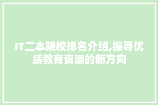 IT二本院校排名介绍,探寻优质教育资源的新方向