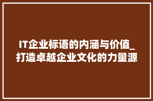 IT企业标语的内涵与价值_打造卓越企业文化的力量源泉