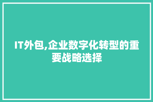 IT外包,企业数字化转型的重要战略选择