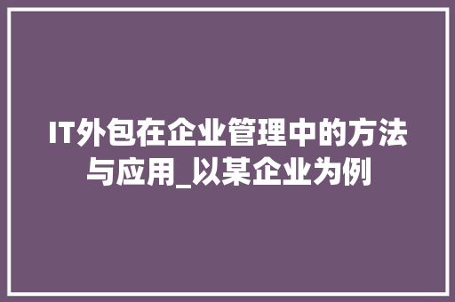IT外包在企业管理中的方法与应用_以某企业为例