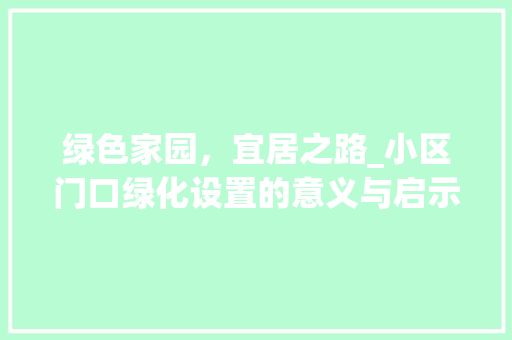 绿色家园，宜居之路_小区门口绿化设置的意义与启示