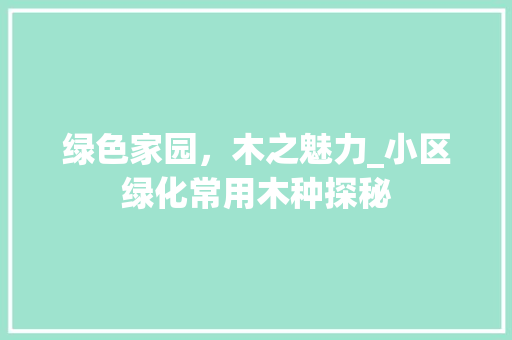 绿色家园，木之魅力_小区绿化常用木种探秘